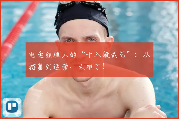 电竞经理人的“十八般武艺”：从招募到运营，太难了！