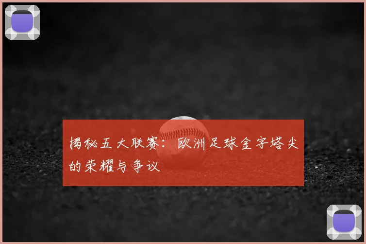 揭秘五大联赛：欧洲足球金字塔尖的荣耀与争议